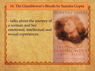 14. The Glassblower’s Breath by Sunetra Gupta
- talks about the journey of
a woman and her
emotional, intellectual and
sexual experiences.
 