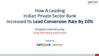 How A Leading
Indian Private Sector Bank
Increased Its Lead Conversion Rate By 20%
Powered By
Using Marketing Automation
Dropped Leads Recycling
 