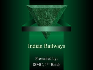 Indian Railways Presented by: ISMC, 1 ST  Batch 