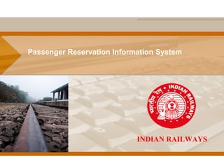 Passenger Reservation Information System




                            INDIAN RAILWAYS
 