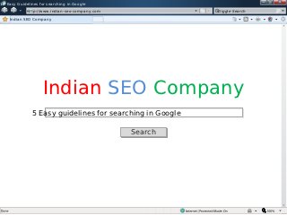 12 Easy Guidelines for searching in Google
 w

             http://www.indian-seo-company.com
              w                                            Giggle Search

    Indian SEO Company




                    Indian SEO Company
               5 Easy guidelines for searching in Google

                                                 Search
 