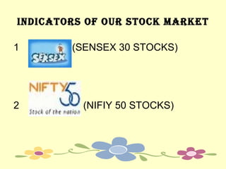 INDICATORS OF OUR STOCK MARKET 1  (SENSEX 30 STOCKS) 2  (NIFIY 50 STOCKS) 