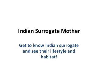 Indian Surrogate Mother
Get to know Indian surrogate
and see their lifestyle and
habitat!
 