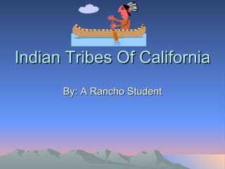 Indian Tribes Of California By: A Rancho Student 