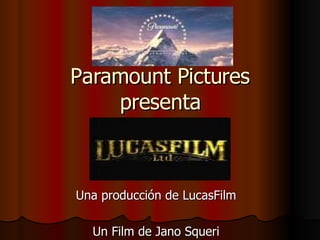 Paramount Pictures presenta Una producción de LucasFilm Un Film de Jano Squeri 