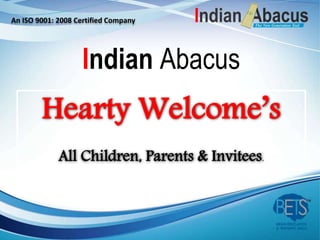 Indian Abacus
An ISO 9001: 2008 Certified Company
Hearty Welcome’s
All Children, Parents & Invitees.
 