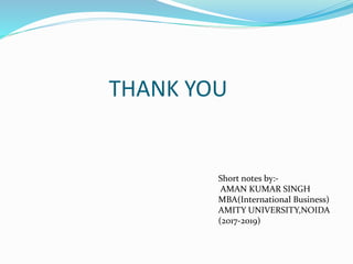 THANK YOU
Short notes by:-
AMAN KUMAR SINGH
MBA(International Business)
AMITY UNIVERSITY,NOIDA
(2017-2019)
 
