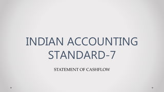 STATEMENT OF CASHFLOW
INDIAN ACCOUNTING
STANDARD-7
 