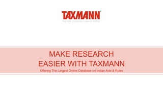 MAKE RESEARCH
EASIER WITH TAXMANN
Offering The Largest Online Database on Indian Acts & Rules
 