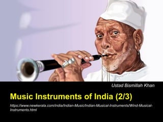 Music Instruments of India (2/3)
https://www.newkerala.com/india/Indian-Music/Indian-Musical-Instruments/Wind-Musical-
Instruments.html
Ustad Bismillah Khan
 