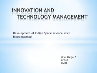 Development of Indian Space Science since
Independence

Kiran Hanjar S
M.Tech
MSRIT

 
