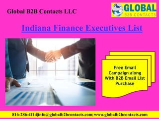 Indiana Finance Executives List
Global B2B Contacts LLC
816-286-4114|info@globalb2bcontacts.com| www.globalb2bcontacts.com
Free Email
Campaign along
With B2B Email List
Purchase
 