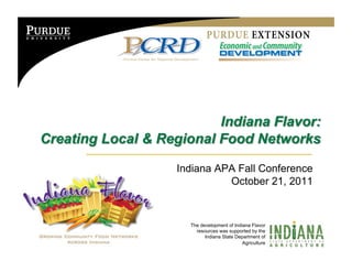 Indiana APA Fall Conference
          October 21, 2011


  The development of Indiana Flavor
    resources was supported by the
        Indiana State Department of
                         Agriculture
 