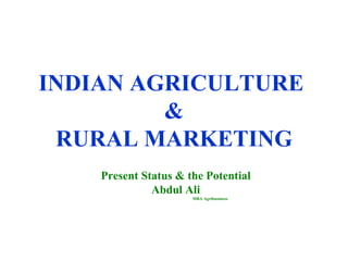 INDIAN AGRICULTURE  & RURAL MARKETING Present Status & the Potential Abdul Ali MBA Agribusiness  
