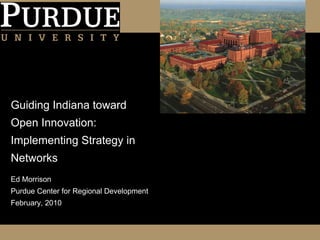 Guiding Indiana toward Open Innovation: Implementing Strategy in Networks ,[object Object],[object Object],[object Object]