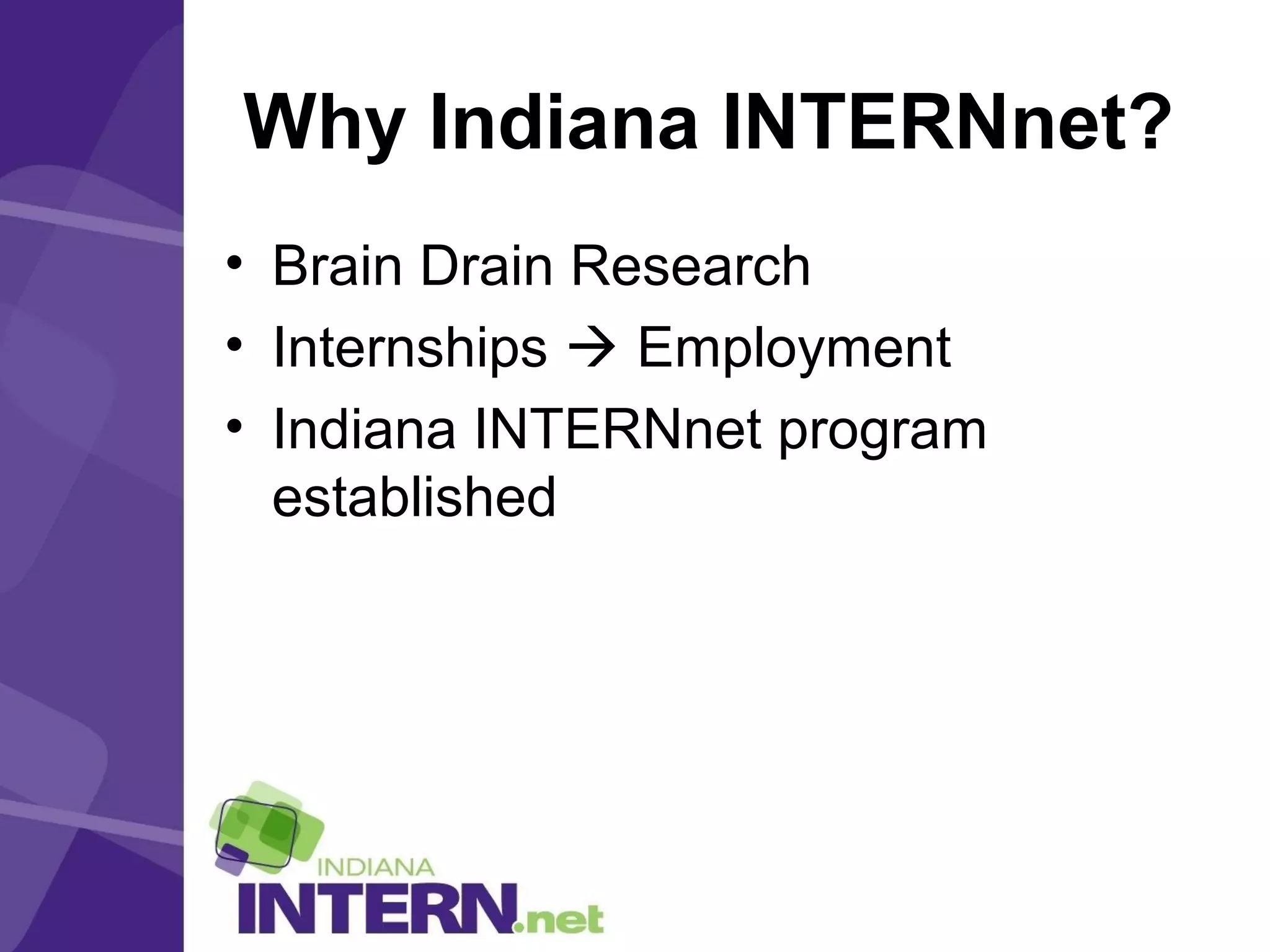 Why Indiana INTERNnet?
• Brain Drain Research
• Internships  Employment
• Indiana INTERNnet program
established
 