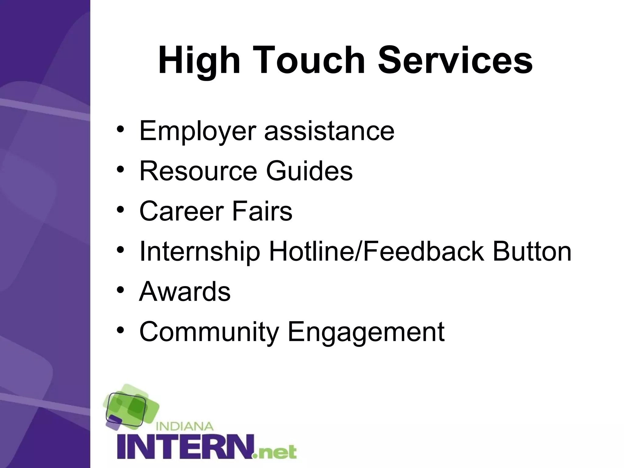 High Touch Services
• Employer assistance
• Resource Guides
• Career Fairs
• Internship Hotline/Feedback Button
• Awards
• Community Engagement
 
