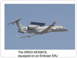 The DRDO AEW&CS,
equipped on an Embraer ERJ
 