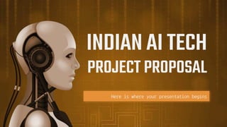 INDIAN AI TECH
PROJECT PROPOSAL
Here is where your presentation begins
 