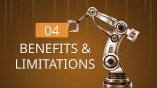 04
BENEFITS &
LIMITATIONS
 