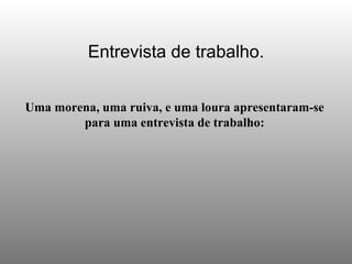 Entrevista de trabalho. Uma morena, uma ruiva, e uma loura apresentaram-se para uma entrevista de trabalho: 