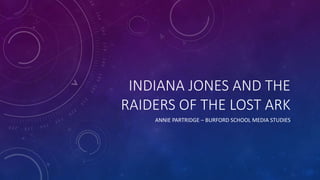 INDIANA JONES AND THE
RAIDERS OF THE LOST ARK
ANNIE PARTRIDGE – BURFORD SCHOOL MEDIA STUDIES
 