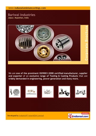 Bariwal Industries
Jaipur, Rajasthan, India




We are one of the prominent ISO9001:2008 certified manufacturer, supplier
and exporter of an exclusive range of Tooling & Casting Products that are
widely demanded in engineering, power generation and many more.
 