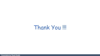 Presentation by: Piyush Parekh
Thank You !!!
 