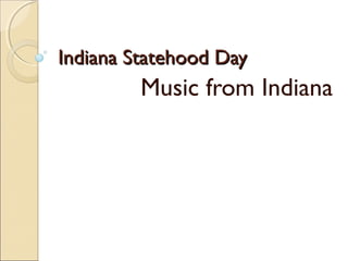 Indiana Statehood DayIndiana Statehood Day
Music from Indiana
 