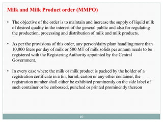 16
Milk and Milk Product order (MMPO)
• The objective of the order is to maintain and increase the supply of liquid milk
o...