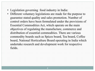 • Legislation governing food industry in India:
• Different voluntary legislations are made for the purpose to
guarantee s...