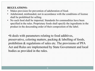 REGULATIONS-
• Makes provision for prevention of adulteration of food.
• Adulterated, misbranded, not in accordance with t...