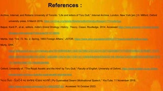 References :
Archive, Internet, and Robarts University of Toronto. “Life and letters of Toru Dutt.” Internet Archive, London, New York [etc.] H. Milford, Oxford
university press, 9 March 2019, https://archive.org/details/lifelettersoftor00duttuoft/page/n17/mode/2up.
Bajpai, Kanti P., et al., editors. India's Grand Strategy: History, Theory, Cases. Routledge, 2014. Accessed https://www.amazon.in/Indias-Grand-
Strategy-International-Politics/dp/0415739659.
Mehta, Ved. “Vol. 72, No. 2, Spring, 1993 Foreign Affairs.” JSTOR, https://www.jstor.org/stable/i20045515?typeAccessWorkflow=login.
Murty, GRK.
https://deliverypdf.ssrn.com/delivery.php?ID=6560040841150010270651220120310130710230080770170620050960230780961171071
0600106500002405601601205611206206611607410811700110110508306404205500202108106402212407909303002308709201612
11170870010640791190260280880.
Oxford, University of. “'The Royal Ascetic and the Hind' by Toru Dutt.” Faculty of English, University of Oxford, https://www.english.ox.ac.uk/ten-
minute-book-club/toru-dutt-the-royal-ascetic-and-the-hind.
“માતા પિતા - પિકરી ને આ સમજણ ચોક્કસ આિજો | Pu Gyanvatsal Swami |Motivational Speech.” YouTube, 11 November 2019,
https://www.youtube.com/watch?v=HMicERD7VjU. Accessed 16 October 2023.
 