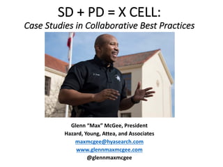 SD	+	PD	=	X	CELL:
Case	Studies	in	Collaborative	Best	Practices
Glenn	“Max”	McGee,	President
Hazard,	Young,	Attea,	and	Associates
maxmcgee@hyasearch.com
www.glennmaxmcgee.com
@glennmaxmcgee
 