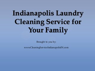 Indianapolis Laundry
Cleaning Service for
Your Family
Brought to you by:
www.CleaningServiceIndianapolisIN.com
 