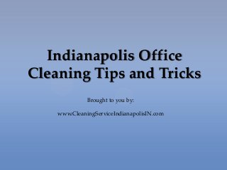 Indianapolis Office
Cleaning Tips and Tricks
Brought to you by:
www.CleaningServiceIndianapolisIN.com
 