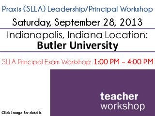 Praxis (SLLA) Leadership/Principal Workshop
Click image for details
Indianapolis, Indiana Location:
Butler University
SLLA Principal Exam Workshop: 1:00 PM – 4:00 PM
Saturday, September 28, 2013
 