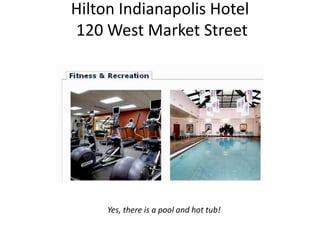 Hilton Indianapolis Hotel
120 West Market Street




     Yes, there is a pool and hot tub!
 