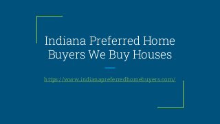 Indiana Preferred Home
Buyers We Buy Houses
https://www.indianapreferredhomebuyers.com/
 