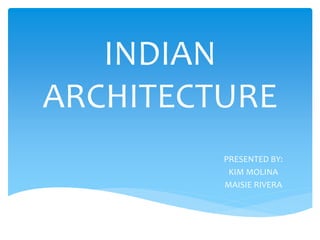 INDIAN
ARCHITECTURE
PRESENTED BY:
KIM MOLINA
MAISIE RIVERA
 
