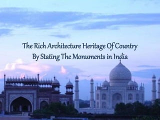 The Rich Architecture Heritage Of Country
By Stating The Monuments in India
 