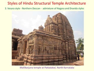 Styles of Hindu Structural Temple Architecture
3. Vesara style - Northern Deccan - admixture of Nagara and Dravida slyles
Mallikarjuna temple at Pattadakal, North Karnataka
 