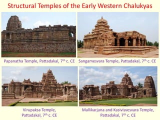 Structural Temples of the Early Western Chalukyas
Papanatha Temple, Pattadakal, 7th c. CE Sangamesvara Temple, Pattadakal, 7th c. CE
Virupaksa Temple,
Pattadakal, 7th c. CE
Mallikarjuna and Kasivisvesvara Temple,
Pattadakal, 7th c. CE
 