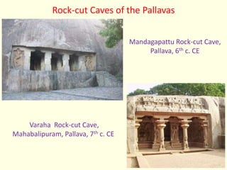Rock-cut Caves of the Pallavas
Mandagapattu Rock-cut Cave,
Pallava, 6th c. CE
Varaha Rock-cut Cave,
Mahabalipuram, Pallava, 7th c. CE
 