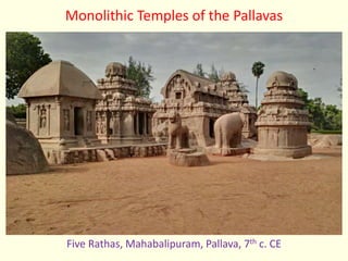 Monolithic Temples of the Pallavas
Five Rathas, Mahabalipuram, Pallava, 7th c. CE
 