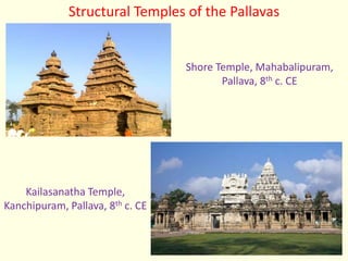 Structural Temples of the Pallavas
Shore Temple, Mahabalipuram,
Pallava, 8th c. CE
Kailasanatha Temple,
Kanchipuram, Pallava, 8th c. CE
 