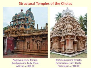 Structural Temples of the Cholas
Brahmapurisvara Temple,
Pullamangai, Early Chola,
Parantaka I, c. 910 CE
Nagesvarasvami Temple,
Kumbakonam, Early Chola,
Aditya I, c. 886 CE
 