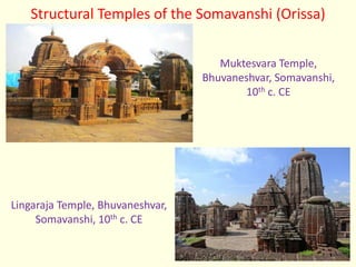 Structural Temples of the Somavanshi (Orissa)
Muktesvara Temple,
Bhuvaneshvar, Somavanshi,
10th c. CE
Lingaraja Temple, Bhuvaneshvar,
Somavanshi, 10th c. CE
 