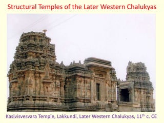 Papanatha Temple, Pattadakal, 7th c.AD
Kasivisvesvara Temple, Lakkundi, Later Western Chalukyas, 11th c. CE
Structural Temples of the Later Western Chalukyas
 