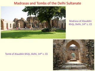 Madrasa of Alauddin
Khilji, Delhi, 14th c. CE
Madrasas and Tombs of the Delhi Sultanate
Tomb of Alauddin Khilji, Delhi, 14th c. CE
 